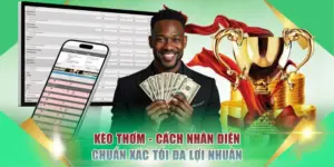 Kèo Thơm - Cách Nhận Diện Chuẩn Xác Tối Đa Lợi Nhuận