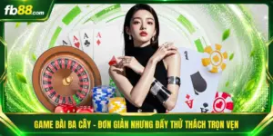 Game Bài Ba Cây - Đơn Giản Nhưng Đầy Thử Thách Trọn Vẹn
