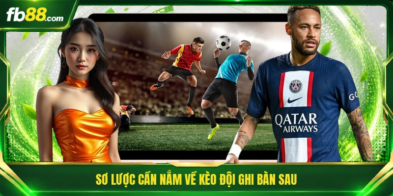 Kèo Đội Ghi Bàn Sau - Cách Nhận Định Hiệu Quả Cho Hội Viên 1 Sơ lược cần nắm về kèo đội ghi bàn sau