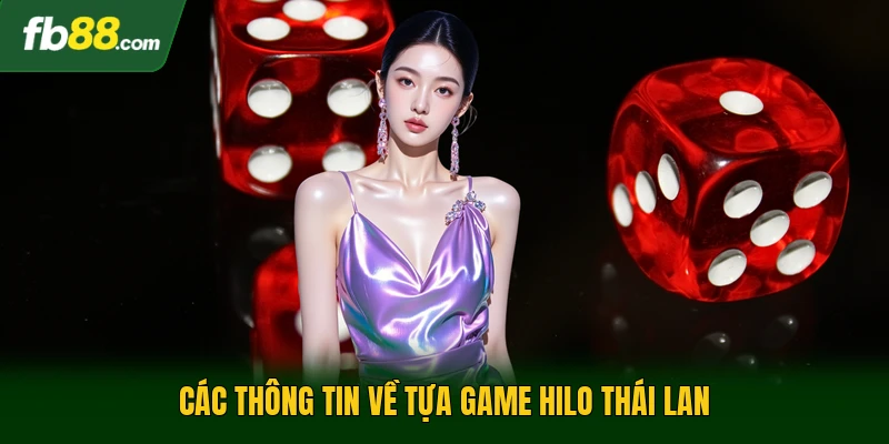 Hilo Thái Lan - Trò Chơi Xúc Xắc Trực Tuyến Đầy Cuốn Hút 1 Các thông tin về tựa game hilo Thái Lan