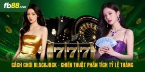 Cách Chơi Blackjack - Chiến Thuật Phân Tích Tỷ Lệ Thắng