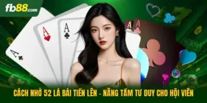Cách Nhớ 52 Lá Bài Tiến Lên - Nâng Tầm Tư Duy Cho Hội Viên