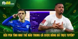 Kèo Pen Tính Như Thế Nào Trong Cá Cược Bóng Đá Trực Tuyến?