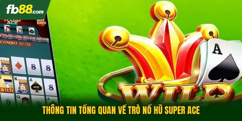 Nổ Hũ Super Ace - Trò Chơi Quay Thưởng Trực Tuyến Cuốn Hút 1 Thông tin tổng quan về trò nổ hũ super ace