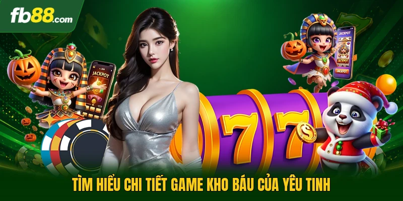 Kho Báu Của Yêu Tinh - Khám Phá Thế Giới Slot Sinh Động 1 Tìm hiểu chi tiết game kho báu của yêu tinh