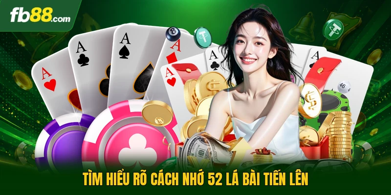 Cách Nhớ 52 Lá Bài Tiến Lên - Nâng Tầm Tư Duy Cho Hội Viên 1 Tìm hiểu rõ cách nhớ 52 lá bài tiến lên