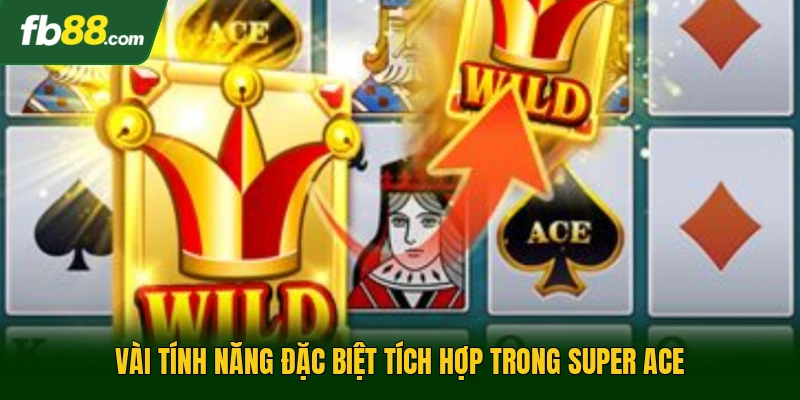 Nổ Hũ Super Ace - Trò Chơi Quay Thưởng Trực Tuyến Cuốn Hút 3 Vài tính năng đặc biệt tích hợp trong super ace