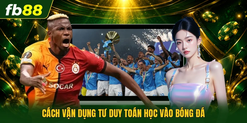 Half Time Và Full Time | Phân Tích Dữ Liệu Thế Hệ Mới 3 Cách vận dụng tư duy toán học vào bóng đá