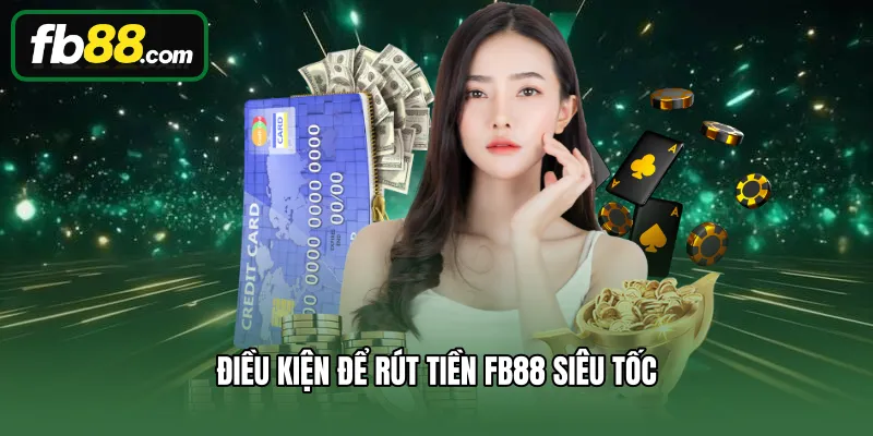 Rút Tiền 1 Điều kiện để rút tiền FB88 siêu tốc