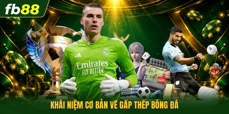 Gấp Thếp Bóng Đá - Chiến Thuật Nhân Đôi Vốn Cược Độc Dị 1 Khái niệm cơ bản về gấp thếp bóng đá