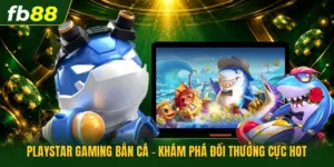 Playstar Gaming Bắn Cá - Khám Phá Đổi Thưởng Cực Hot