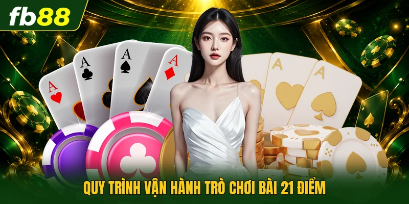 Blackjack Chiến Thuật - Phân Tích Xác Suất Nhận Thưởng 2 Quy trình vận hành trò chơi bài 21 điểm