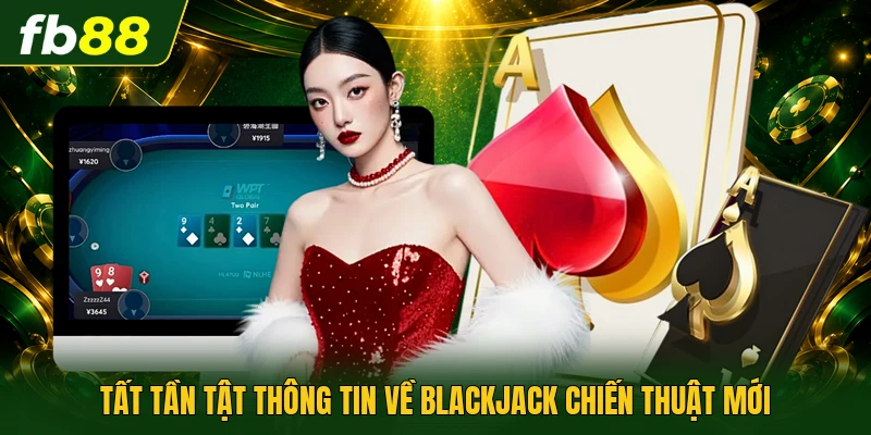 Blackjack Chiến Thuật - Phân Tích Xác Suất Nhận Thưởng 1 Tất tần tật thông tin về Blackjack chiến thuật mới