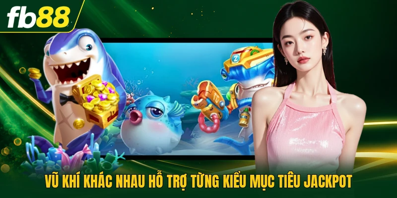 Vũ khí khác nhau hỗ trợ từng kiểu mục tiêu jackpot