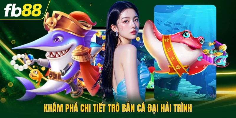 Đại Hải Trình | Cơ Chế Chơi Bắn Cá Đổi Thưởng Hiện Đại 1 Khám phá chi tiết trò bắn cá Đại Hải Trình